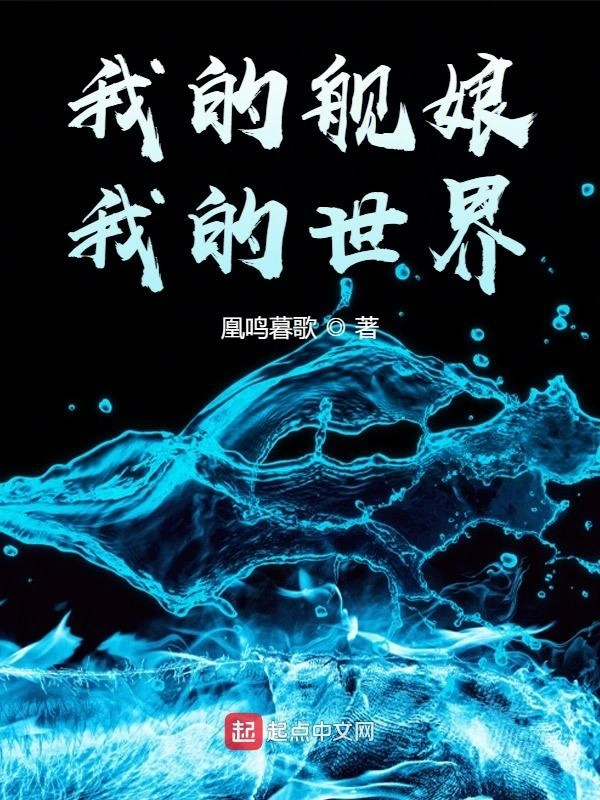 《我的舰娘，我的世界》（校对版全本）作者：凰鸣暮歌